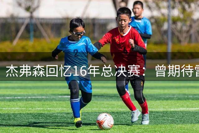 杰弗森回忆16年总决赛：曾期待雷霆晋级 骑士更擅对位